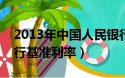 2013年中国人民银行基准利率（中国人民银行基准利率）