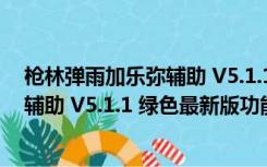 枪林弹雨加乐弥辅助 V5.1.1 绿色最新版（枪林弹雨加乐弥辅助 V5.1.1 绿色最新版功能简介）