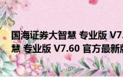 国海证券大智慧 专业版 V7.60 官方最新版（国海证券大智慧 专业版 V7.60 官方最新版功能简介）