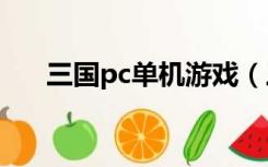 三国pc单机游戏（三国单机版电脑版）