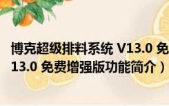 博克超级排料系统 V13.0 免费增强版（博克超级排料系统 V13.0 免费增强版功能简介）