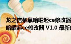 龙之信条黑暗崛起ce修改器 V1.0 最新免费版（龙之信条黑暗崛起ce修改器 V1.0 最新免费版功能简介）