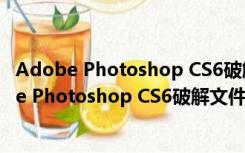 Adobe Photoshop CS6破解文件 X64 免费中文版（Adobe Photoshop CS6破解文件 X64 免费中文版功能简介）