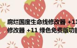 腐烂国度生命线修改器 +11 绿色免费版（腐烂国度生命线修改器 +11 绿色免费版功能简介）