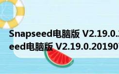 Snapseed电脑版 V2.19.0.201907232 免费PC版（Snapseed电脑版 V2.19.0.201907232 免费PC版功能简介）