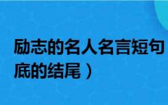 励志的名人名言短句（用一名言激励人坚持到底的结尾）