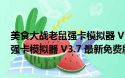 美食大战老鼠强卡模拟器 V3.7 最新免费版（美食大战老鼠强卡模拟器 V3.7 最新免费版功能简介）