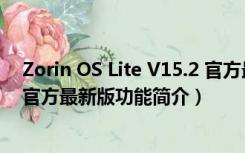 Zorin OS Lite V15.2 官方最新版（Zorin OS Lite V15.2 官方最新版功能简介）