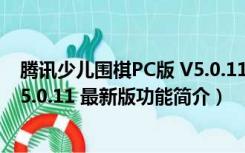 腾讯少儿围棋PC版 V5.0.11 最新版（腾讯少儿围棋PC版 V5.0.11 最新版功能简介）