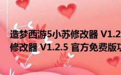 造梦西游5小苏修改器 V1.2.5 官方免费版（造梦西游5小苏修改器 V1.2.5 官方免费版功能简介）