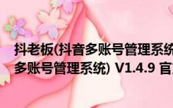 抖老板(抖音多账号管理系统) V1.4.9 官方版（抖老板(抖音多账号管理系统) V1.4.9 官方版功能简介）