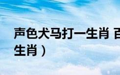 声色犬马打一生肖 百度网盘（声色犬马打一生肖）