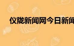 仪陇新闻网今日新闻（仪陇新闻网首页）