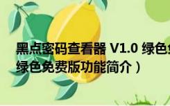 黑点密码查看器 V1.0 绿色免费版（黑点密码查看器 V1.0 绿色免费版功能简介）