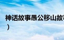 神话故事愚公移山故事卡（神话故事愚公移山）