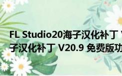 FL Studio20海子汉化补丁 V20.9 免费版（FL Studio20海子汉化补丁 V20.9 免费版功能简介）