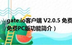 gate.io客户端 V2.0.5 免费PC版（gate.io客户端 V2.0.5 免费PC版功能简介）