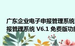 广东企业电子申报管理系统 V6.1 免费版（广东企业电子申报管理系统 V6.1 免费版功能简介）