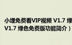 小埋免费看VIP视频 V1.7 绿色免费版（小埋免费看VIP视频 V1.7 绿色免费版功能简介）