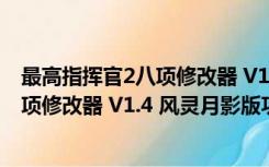 最高指挥官2八项修改器 V1.4 风灵月影版（最高指挥官2八项修改器 V1.4 风灵月影版功能简介）