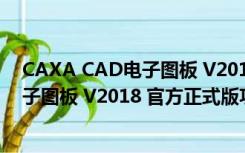 CAXA CAD电子图板 V2018 官方正式版（CAXA CAD电子图板 V2018 官方正式版功能简介）