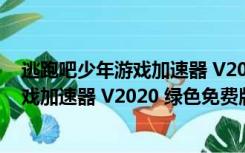 逃跑吧少年游戏加速器 V2020 绿色免费版（逃跑吧少年游戏加速器 V2020 绿色免费版功能简介）