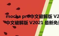 mocha pro中文破解版 V2021 最新免费版（mocha pro中文破解版 V2021 最新免费版功能简介）