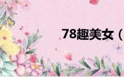 78趣美女（2478趣吧）