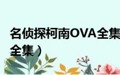 名侦探柯南OVA全集百度云（名侦探柯南ova全集）