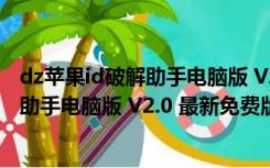 dz苹果id破解助手电脑版 V2.0 最新免费版（dz苹果id破解助手电脑版 V2.0 最新免费版功能简介）