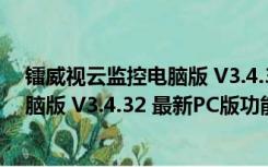 镭威视云监控电脑版 V3.4.32 最新PC版（镭威视云监控电脑版 V3.4.32 最新PC版功能简介）