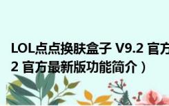 LOL点点换肤盒子 V9.2 官方最新版（LOL点点换肤盒子 V9.2 官方最新版功能简介）