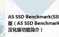 AS SSD Benchmark(SSD硬盘测速工具) V2.0.6845 汉化版（AS SSD Benchmark(SSD硬盘测速工具) V2.0.6845 汉化版功能简介）