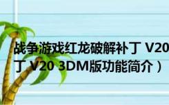 战争游戏红龙破解补丁 V20 3DM版（战争游戏红龙破解补丁 V20 3DM版功能简介）