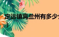 定远镇离兰州有多少公里（兰定远站在哪个省）