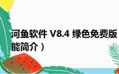 河鱼软件 V8.4 绿色免费版（河鱼软件 V8.4 绿色免费版功能简介）