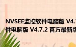 NVSEE监控软件电脑版 V4.7.2 官方最新版（NVSEE监控软件电脑版 V4.7.2 官方最新版功能简介）