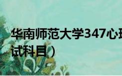 华南师范大学347心理学考试科目（心理学考试科目）