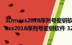 3Dmaxs2018序列号密钥软件 32/64位 绿色免费版（3Dmaxs2018序列号密钥软件 32/64位 绿色免费版功能简介）