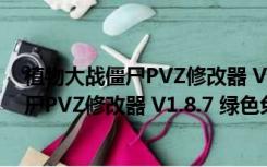 植物大战僵尸PVZ修改器 V1.8.7 绿色免费版（植物大战僵尸PVZ修改器 V1.8.7 绿色免费版功能简介）