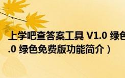 上学吧查答案工具 V1.0 绿色免费版（上学吧查答案工具 V1.0 绿色免费版功能简介）