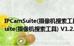 IPCamSuite(摄像机搜索工具) V1.2.24.2 官方版（IPCamSuite(摄像机搜索工具) V1.2.24.2 官方版功能简介）