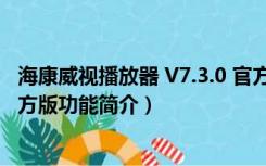 海康威视播放器 V7.3.0 官方版（海康威视播放器 V7.3.0 官方版功能简介）