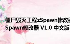 僵尸毁灭工程zSpawn修改器 V1.0 中文版（僵尸毁灭工程zSpawn修改器 V1.0 中文版功能简介）