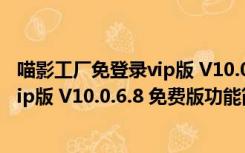 喵影工厂免登录vip版 V10.0.6.8 免费版（喵影工厂免登录vip版 V10.0.6.8 免费版功能简介）