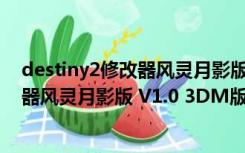 destiny2修改器风灵月影版 V1.0 3DM版（destiny2修改器风灵月影版 V1.0 3DM版功能简介）