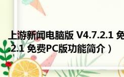 上游新闻电脑版 V4.7.2.1 免费PC版（上游新闻电脑版 V4.7.2.1 免费PC版功能简介）