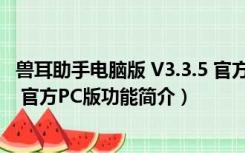 兽耳助手电脑版 V3.3.5 官方PC版（兽耳助手电脑版 V3.3.5 官方PC版功能简介）