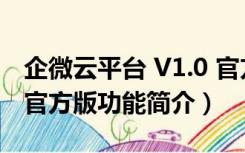 企微云平台 V1.0 官方版（企微云平台 V1.0 官方版功能简介）