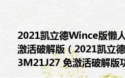 2021凯立德Wince版懒人包 C3261-C7P16-3M21J27 免激活破解版（2021凯立德Wince版懒人包 C3261-C7P16-3M21J27 免激活破解版功能简介）